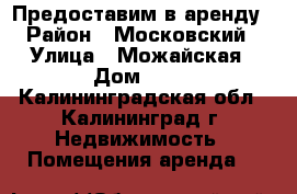 Предоставим в аренду › Район ­ Московский › Улица ­ Можайская › Дом ­ 30 - Калининградская обл., Калининград г. Недвижимость » Помещения аренда   